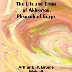 The Life and Times of Akhnaton, Pharaoh of Egypt