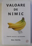 VALOARE DE NIMIC de RAJ PATEL - SAU REMODELAREA SOCIETATII DE CONSUM SI REDEFINIREA DEMOCRATIEI , 2017