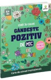 Gandeste pozitiv de mic. Viata in culori. Carte de colorat inspirationala