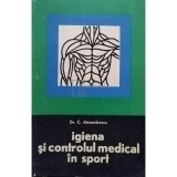 C. Alexandrescu - Igiena si controlul medical in sport (Editia: 1967)