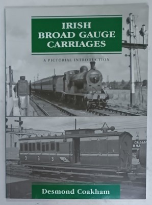 IRISH BROAD GAUGE CARRIAGES , A PICTORIAL INTRODUCTION by DESMOND COAKHAM , 2004 foto