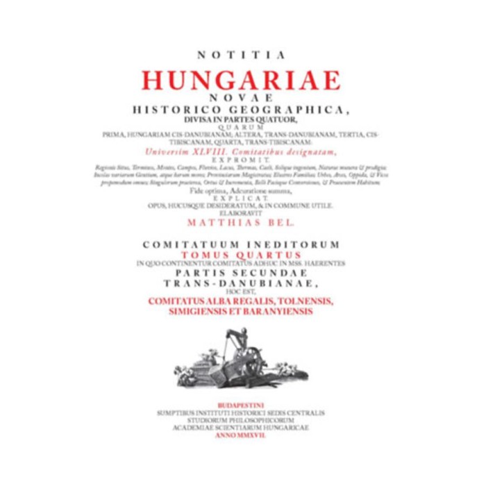 Notitia Hungariae novae historico geographica.. - Comitatuum ineditorum tomus quartus, in quo continentur...Comitatus Alba Regalis, Tolnensis, Simigie