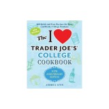 The I Love Trader Joe's College Cookbook: 10th Anniversary Edition: 180 Quick and Easy Recipes for Busy (and Broke) College Students