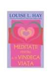 Meditaţii pentru a-ţi vindeca viaţa - Paperback - Louise L. Hay - Adevăr divin