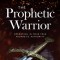 The Prophetic Warrior: Operating in Your True Prophetic Authority
