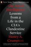 The Art of Intelligence: Lessons from a Life in the CIA&#039;s Clandestine Service
