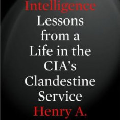 The Art of Intelligence: Lessons from a Life in the CIA's Clandestine Service