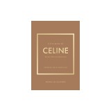Little Book of Celine: The Story of the Iconic Fashion House