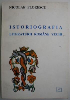 Istoriografia literaturii romane vechi, vol. I &amp;ndash; Nicolae Florescu foto