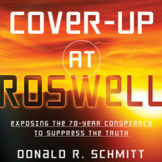 Cover-Up at Roswell: Exposing the 70-Year Conspiracy to Suppress the Truth