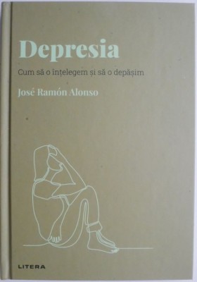 Depresia. Cum sa o intelegem si sa o depasim &amp;ndash; Jose Ramon Alonso foto