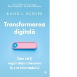 Transformarea digitala. Cum sa-ti regandesti afacerea in era internetului - Marian Tudorache, David L. Rogers