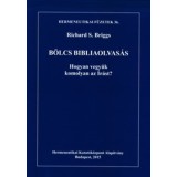 B&ouml;lcs bibliaolvas&aacute;s - Hogyan vegy&uuml;k komolyan az &Iacute;r&aacute;st? - Richard S. Briggs