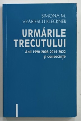 URMARILE TRECUTULUI , ANII 1990 -2008 -2014 - 2022 SI CONSECINTE de SIMONA M. VRABIESCU KLECKNER , 2023 foto