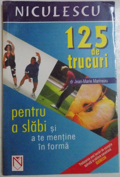 125 DE TRUCURI PENTRU A SLABI SI A TE MENTINE IN FORMA de DR. JEAN - MARIE MARINEAU , 2005