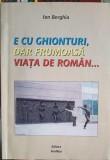 E CU GHIONTURI, DAR FRUMOASA VIATA DE ROMAN...-ION BERGHIA