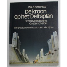 DE KROON OP HET DELTAPLAN - STORMVLOEDKERING OOSTERSCHELDE - RINUS ANTONISSE , CONTINE FOTOGRAFII DE LA INDIGUIRI , AMENAJARI PORTUARE, ETC. , 1986
