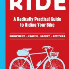 Just Ride: A Radically Practical Guide to Riding Your Bike