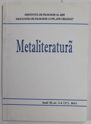 METALITERATURA , REVISTA STIINTIFICA TRIMESTRIALA A INSTITUTULUI DE FILOLOGIE AL ASM , ANUL XI , NR. 3-4 (27) , 2011 foto