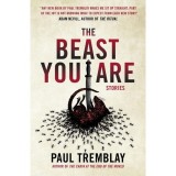 The Beast You Are - Stories by Paul Tremblay