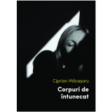 Corpuri de intunecat | Ciprian Macesaru