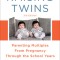Raising Twins: Parenting Multiples from Pregnancy Through the School Years