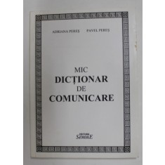 MIC DICTIONAR DE COMUNICARE de ADRIANA PERES si PAVEL PERES , 2010 ,