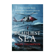 Deadliest Sea: The Untold Story Behind the Greatest Rescue in Coast Guard History