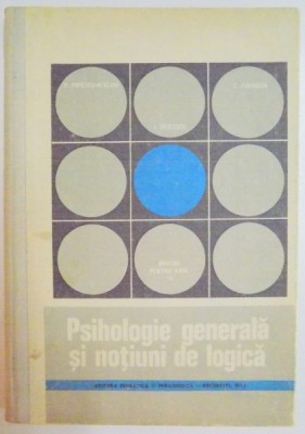 PSIHOLOGIE GENERALA SI NOTIUNI DE LOGICA de P.POPESCU NEVEANU , E. FISCHBEIN , I. DIDILESCU , MANUAL PENTRU ANUL IV LICEU , 1973 foto