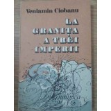 LA GRANITA A TREI IMPERII-VENIAMIN CIOBANU-257228