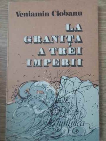 LA GRANITA A TREI IMPERII-VENIAMIN CIOBANU-254551