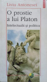 O PROSTIE A LUI PLATON. INTELECTUALII SI POLITICA-LIVIU ANTONESEI