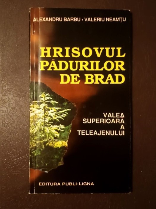 Alexandru Barbu; Valeriu Neamțu - Hrisovul pădurilor de brad - Valea Superioară a Teleajenului