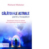 Calatoriile astrale pentru incepatori. Depaseste timpul si spatiul prin experiente extracorporale - Richard Webster
