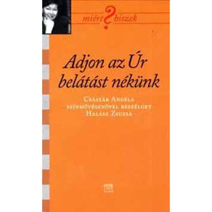 Adjon az &Uacute;r bel&aacute;t&aacute;st nek&uuml;nk - Cs&aacute;sz&aacute;r Ang&eacute;l&aacute;val besz&eacute;lget Hal&aacute;sz Zsuzsa - Kairosz Kiad&oacute;