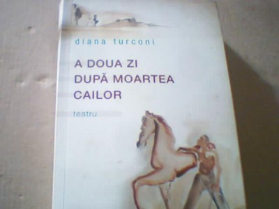 Diana Turconi - A DOUA ZI DUPA MOARTEA CAILOR ( teatru ) / 2016 / cu autograf foto