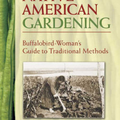 Native American Gardening: Buffalobird-Woman's Guide to Traditional Methods