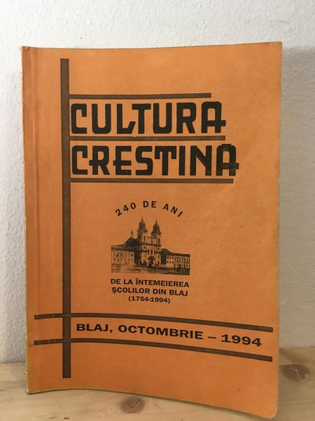 Cultura Crestina - Numar Jubiliar Dedicat Aniversarii a 240 de ani de la Infiintarea Scolilor din Blaj (1754-1994)