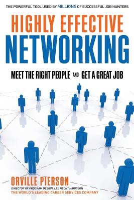 Highly Effective Networking: Meet the Right People and Get a Great Job