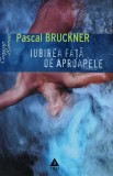 Carte Iubirea fata de aproapele Pascal Bruckner 2005 Editura Trei 330 pagini coperta brosata literatura autori straini