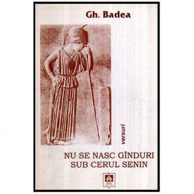 Gh. Badea - Nu se nasc ginduri sub cerul senin - 116426 foto