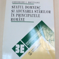 SFATUL DOMNESC SI ADUNAREA STARILOR IN PRINCIPATELE ROMANE de GHEORGHE I. BRATIANU BUCURESTI 1995 , EDITIE BROSATA