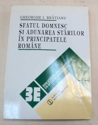 SFATUL DOMNESC SI ADUNAREA STARILOR IN PRINCIPATELE ROMANE de GHEORGHE I. BRATIANU BUCURESTI 1995 , EDITIE BROSATA foto