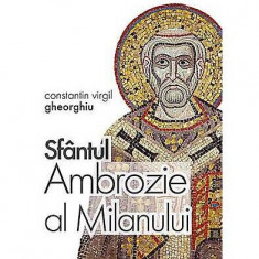 Sfântul Ambrozie al Milanului - Paperback brosat - Constantin Virgil Gheorghiu - Sophia