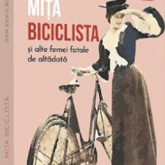 Mita Biciclista si alte femei fatale de altadata - Dan-Silviu Boerescu