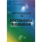 INTRODUCERE IN SOCIOLOGIA RELIGIILOR VOL.1 MANIFESTAREA SOCIALA A SACRULUI-CONSTANTIN CUCIUC-254590