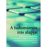 A tudom&aacute;nyos &iacute;r&aacute;s alapjai - &Uacute;tmutat&oacute; szemin&aacute;riumi &eacute;s tudom&aacute;nyos di&aacute;kk&ouml;ri &eacute;rtekez&eacute;st, szakdolgozatot &eacute;s disszert&aacute;ci&oacute;t &iacute;r&oacute;knak - Gyurgy&aacute;k J&aacute;nos