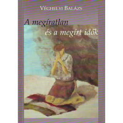 A meg&amp;iacute;ratlan &amp;eacute;s a meg&amp;iacute;rt idők - V&amp;eacute;ghelyi Bal&amp;aacute;zs foto
