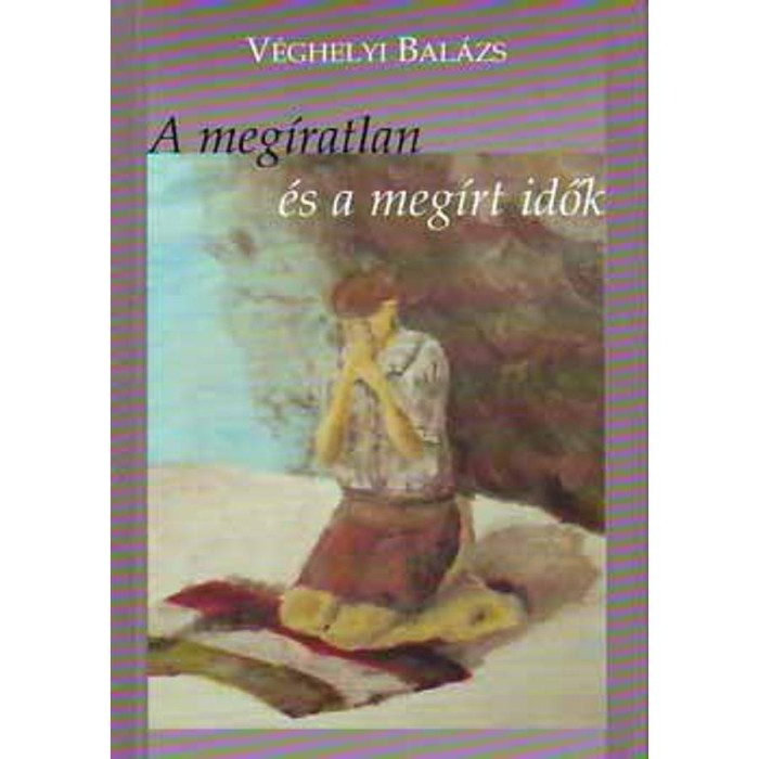 A meg&iacute;ratlan &eacute;s a meg&iacute;rt idők - V&eacute;ghelyi Bal&aacute;zs