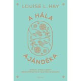 A h&aacute;la aj&aacute;nd&eacute;ka - Napl&oacute;, amely seg&iacute;t megtapasztalni &eacute;leted &aacute;ld&aacute;sait - Louise L. Hay